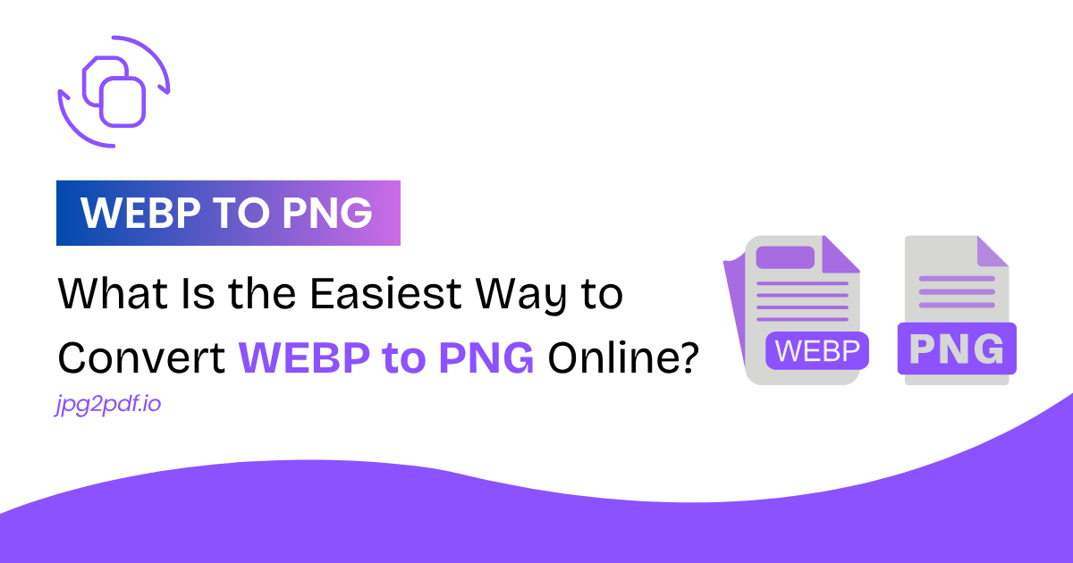 What Is the Easiest Way to Convert WebP to PNG Online?
