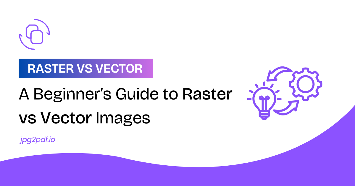A Beginner’s Guide to Raster vs Vector Images