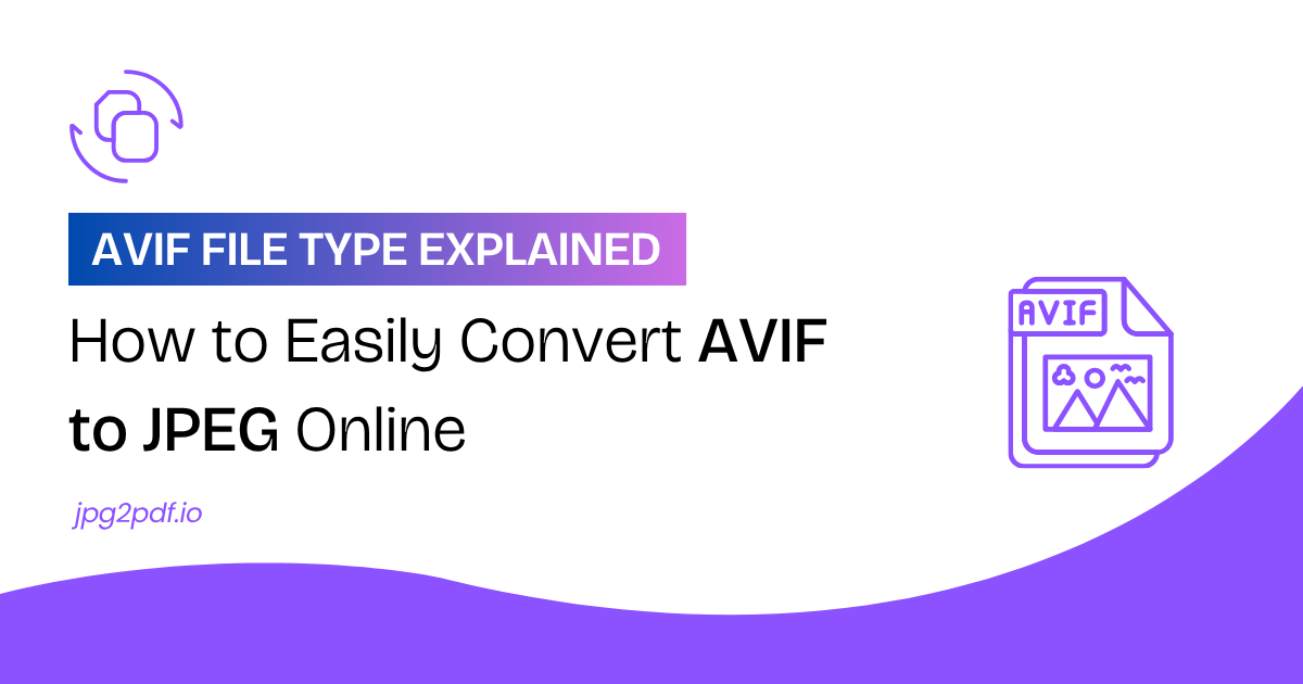 AVIF File Type Explained: How to Easily Convert AVIF to JPEG Online