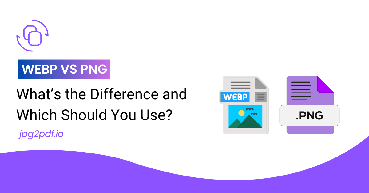 WebP vs PNG: What’s the Difference and Which One Should You Use?